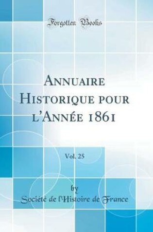 Cover of Annuaire Historique pour l'Année 1861, Vol. 25 (Classic Reprint)