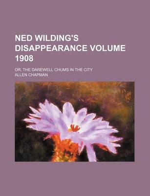 Book cover for Ned Wilding's Disappearance Volume 1908; Or, the Darewell Chums in the City