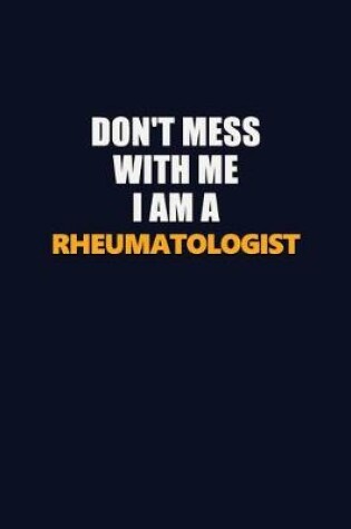 Cover of Don't Mess With Me I Am A Rheumatologist