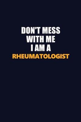 Book cover for Don't Mess With Me I Am A Rheumatologist