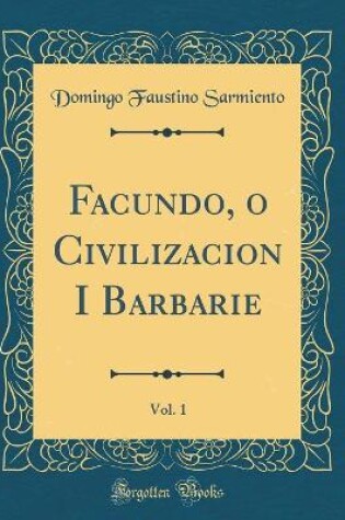 Cover of Facundo, O Civilizacion I Barbarie, Vol. 1 (Classic Reprint)