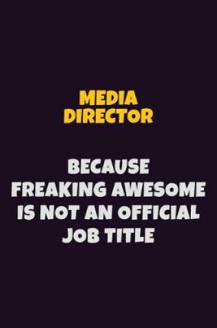 Cover of Media Director, Because Freaking Awesome Is Not An Official Job Title