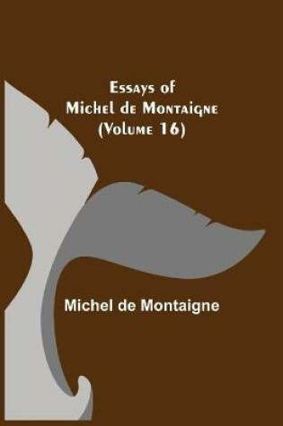 Cover of Essays of Michel de Montaigne (Volume 16)