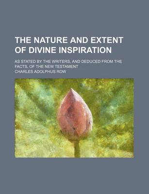 Book cover for The Nature and Extent of Divine Inspiration; As Stated by the Writers, and Deduced from the Facts, of the New Testament