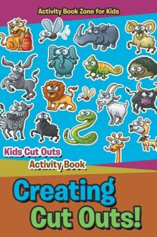 Cover of Creating Cut Outs! Kids Cut Outs Activity Book