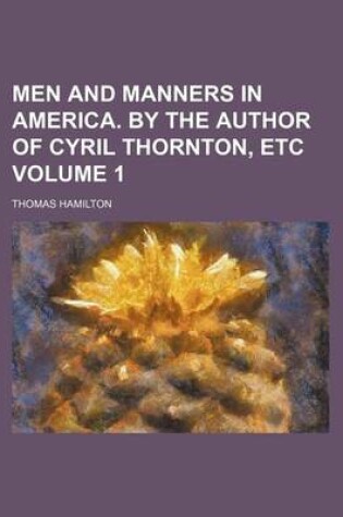 Cover of Men and Manners in America. by the Author of Cyril Thornton, Etc Volume 1