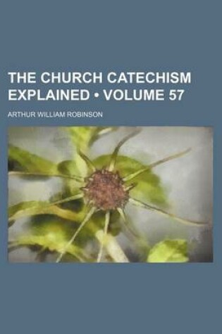 Cover of The Church Catechism Explained (Volume 57)