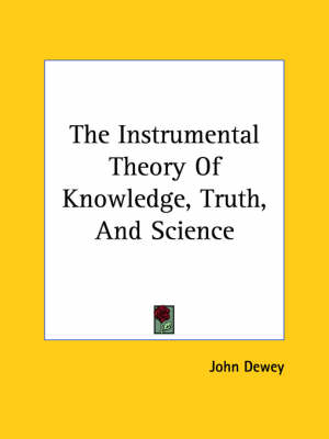 Book cover for The Instrumental Theory of Knowledge, Truth, and Science