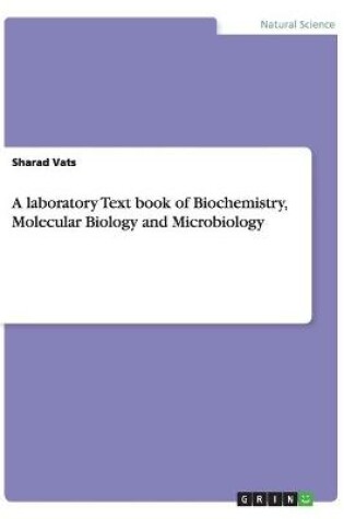 Cover of A laboratory Text book of Biochemistry, Molecular Biology and Microbiology