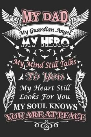 Cover of My dad my guardian angel my hero my mind still talks to you my heart still looks for you my soul knows you are at peace