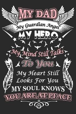 Book cover for My dad my guardian angel my hero my mind still talks to you my heart still looks for you my soul knows you are at peace