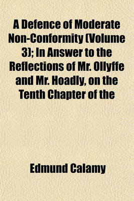 Book cover for A Defence of Moderate Non-Conformity (Volume 3); In Answer to the Reflections of Mr. Ollyffe and Mr. Hoadly, on the Tenth Chapter of the