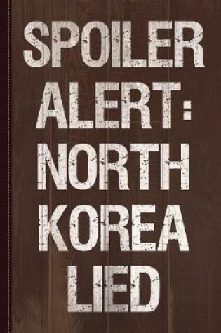 Cover of Spoiler Alert North Korea Lied Journal Notebook