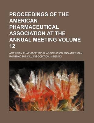 Book cover for Proceedings of the American Pharmaceutical Association at the Annual Meeting Volume 12