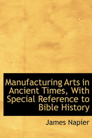 Cover of Manufacturing Arts in Ancient Times, with Special Reference to Bible History