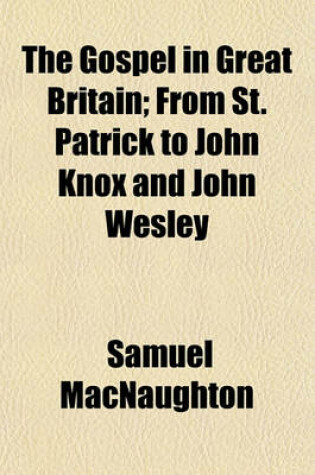 Cover of The Gospel in Great Britain; From St. Patrick to John Knox and John Wesley