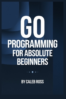 Book cover for Go Programming For Absolute Beginners