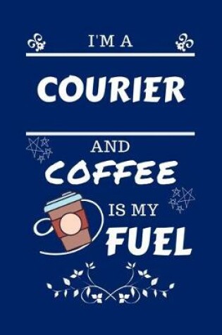 Cover of I'm An Courier And Coffee Is My Fuel