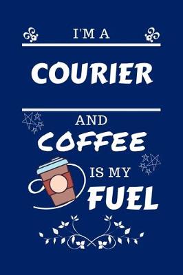 Book cover for I'm An Courier And Coffee Is My Fuel