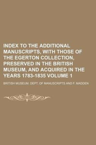 Cover of Index to the Additional Manuscripts, with Those of the Egerton Collection, Preserved in the British Museum, and Acquired in the Years 1783-1835 Volume