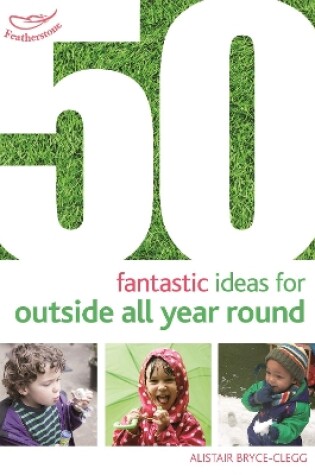 Cover of 50 Fantastic Ideas for Outside All Year Round