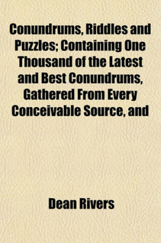 Cover of Conundrums, Riddles and Puzzles; Containing One Thousand of the Latest and Best Conundrums, Gathered from Every Conceivable Source, and