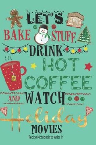 Cover of Lets Bake Stuff, Drink Hot Coffee and Watch Holiday Movies