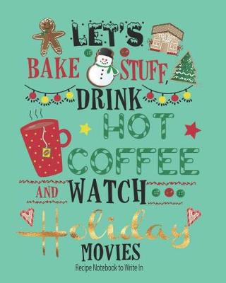 Book cover for Lets Bake Stuff, Drink Hot Coffee and Watch Holiday Movies