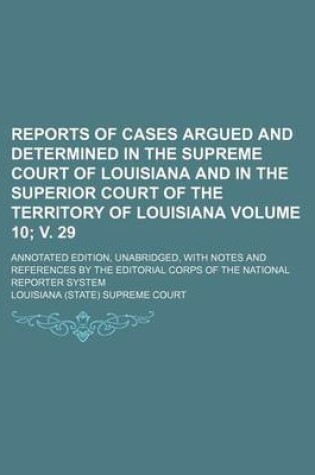 Cover of Reports of Cases Argued and Determined in the Supreme Court of Louisiana and in the Superior Court of the Territory of Louisiana Volume 10; V. 29; Ann