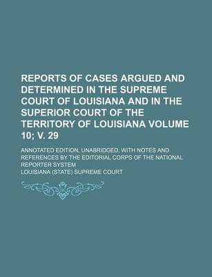 Book cover for Reports of Cases Argued and Determined in the Supreme Court of Louisiana and in the Superior Court of the Territory of Louisiana Volume 10; V. 29; Ann