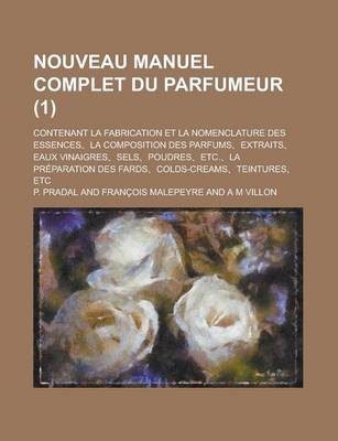 Book cover for Nouveau Manuel Complet Du Parfumeur (1); Contenant La Fabrication Et La Nomenclature Des Essences, La Composition Des Parfums, Extraits, Eaux Vinaigre