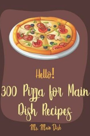 Cover of Hello! 300 Pizza for Main Dish Recipes