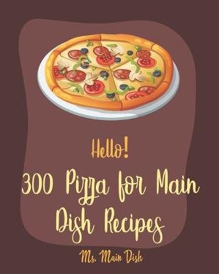 Cover of Hello! 300 Pizza for Main Dish Recipes