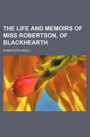 Cover of The Life and Memoirs of Miss Robertson, of Blackhearth