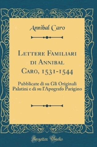 Cover of Lettere Familiari Di Annibal Caro, 1531-1544
