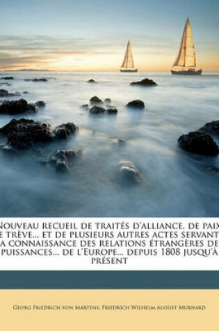 Cover of Nouveau Recueil de Traites D'Alliance, de Paix, de Treve... Et de Plusieurs Autres Actes Servant a la Connaissance Des Relations Etrangeres Des Puissances... de L'Europe... Depuis 1808 Jusqu'a Presen, Volume 01