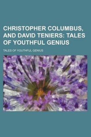 Cover of Christopher Columbus, and David Teniers; Tales of Youthful Genius. Tales of Youthful Genius