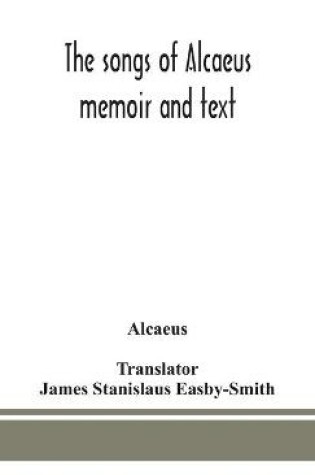 Cover of The songs of Alcaeus; memoir and text