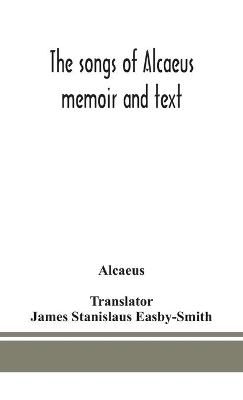 Book cover for The songs of Alcaeus; memoir and text