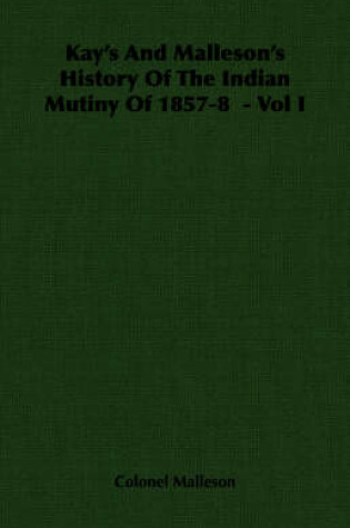 Cover of Kay's And Malleson's History Of The Indian Mutiny Of 1857-8 - Vol I