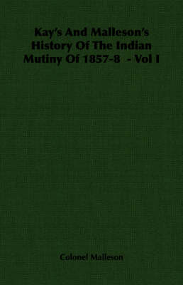 Book cover for Kay's And Malleson's History Of The Indian Mutiny Of 1857-8 - Vol I