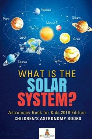 Cover of What is The Solar System? Astronomy Book for Kids 2019 Edition Children's Astronomy Books