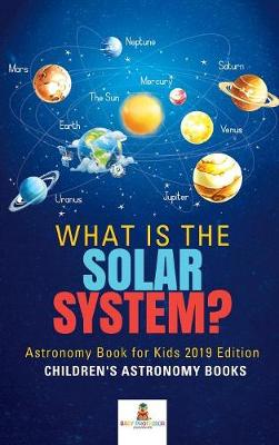 Book cover for What is The Solar System? Astronomy Book for Kids 2019 Edition Children's Astronomy Books