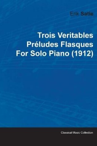 Cover of Trois Veritables Preludes Flasques By Erik Satie For Solo Piano (1912)
