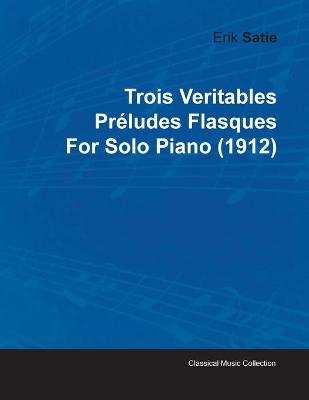 Book cover for Trois Veritables Preludes Flasques By Erik Satie For Solo Piano (1912)