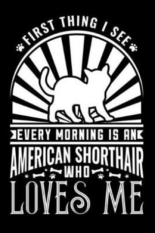 Cover of First Thing in Morning American Shorthair Loves Me