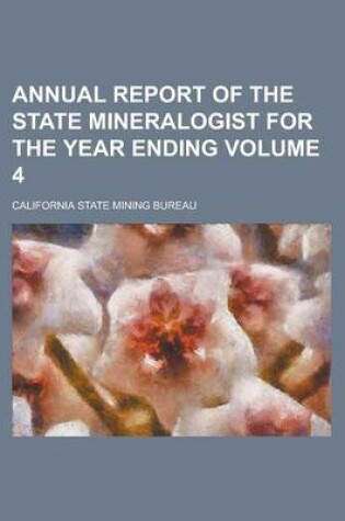 Cover of Annual Report of the State Mineralogist for the Year Ending Volume 4