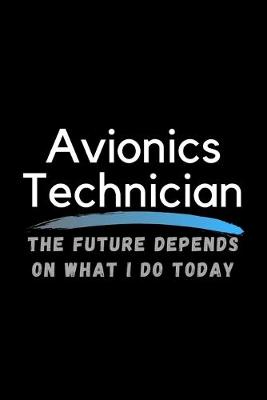 Book cover for Avionics Technician The Future Depends On What I Do Today