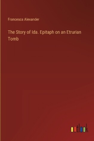 Cover of The Story of Ida. Epitaph on an Etrurian Tomb