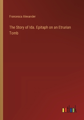 Book cover for The Story of Ida. Epitaph on an Etrurian Tomb
